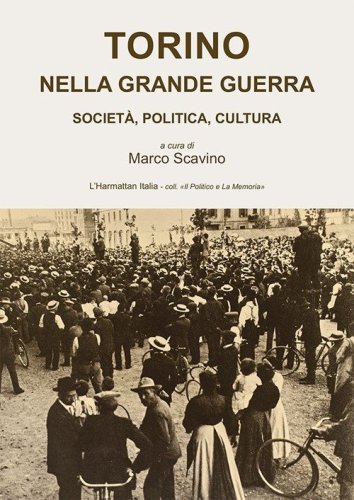 Torino nella grande guerra. Societ&agrave;, politica, cultura