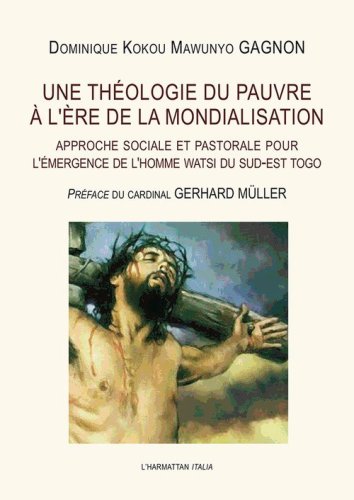 Une th&eacute;ologie du pauvre &agrave; l'&egrave;re de la mondialisation. Approche sociale et pastorale pour l'&eacute;mergence de l'homme watsi du sud-est Togo