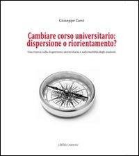Cambiare corso universitario. Dispersione o riorientamento? Una ricerca sulla dispersione universitaria e sulla mobilit&agrave; degli studenti