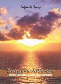 L'orizzonte dell'anima. Niente &egrave; come appare nella bellezza dell'infinito
