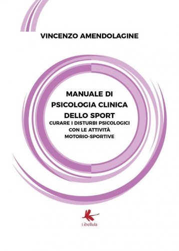 Manuale di psicologia clinica dello sport. Curare i disturbi psicologici con le attivit&agrave; motorio-sportive