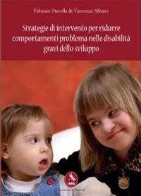 Strategie di intervento per ridurre comportamenti problema nelle disabilit&agrave; gravi dello sviluppo