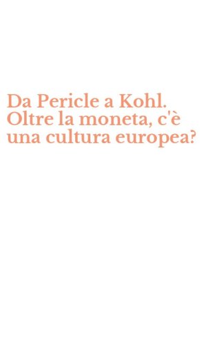 Da Pericle a Kohl. Oltre la moneta, c'&egrave; una cultura europea?