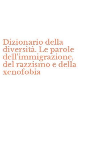 Dizionario della diversit&agrave;. Le parole dell'immigrazione, del razzismo e della xenofobia