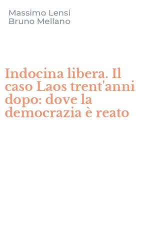 Indocina libera. Il caso Laos trent'anni dopo: dove la democrazia &egrave; reato