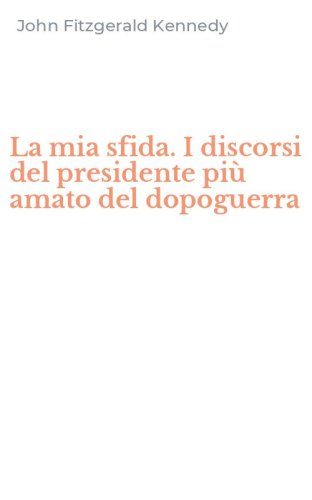 La mia sfida. I discorsi del presidente pi&ugrave; amato del dopoguerra