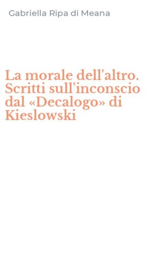La morale dell'altro. Scritti sull'inconscio dal &laquo;Decalogo&raquo; di Kieslowski