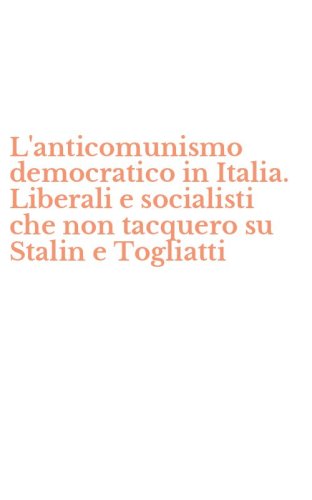 L'anticomunismo democratico in Italia. Liberali e socialisti che non tacquero su Stalin e Togliatti