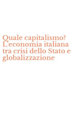 Quale capitalismo? L'economia italiana tra crisi dello Stato e globalizzazione