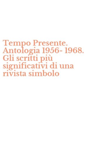 Tempo Presente. Antologia 1956-1968. Gli scritti pi&ugrave; significativi di una rivista simbolo