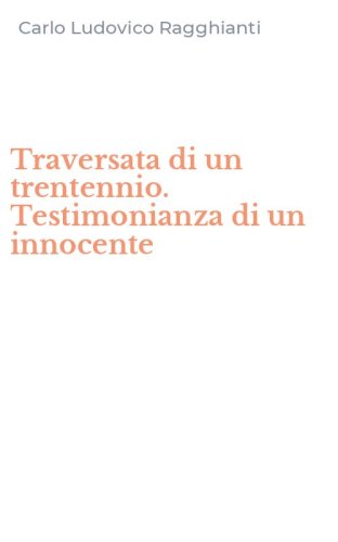 Traversata di un trentennio. Testimonianza di un innocente