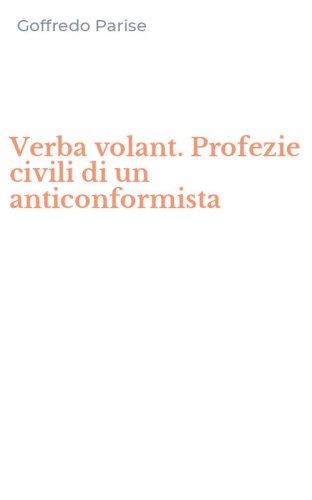 Verba volant. Profezie civili di un anticonformista
