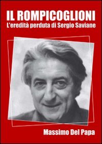 Il rompicoglioni. L'eredit&agrave; perduta di Sergio Saviane