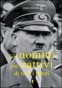 Gli uomini pi&ugrave; cattivi di tutti i tempi
