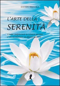 L'arte della serenit&agrave;. Come imparare a vivere sereni e in armonia in dieci giorni