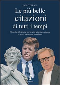Le pi&ugrave; belle citazioni di tutti i tempi. Filosofia, stile di vita, storia, arte, letteratura, cinema, tv, sport, passatempi, umorismo