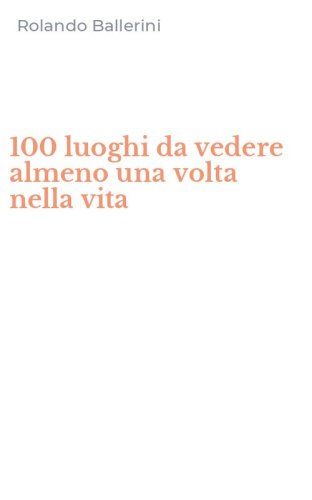 100 luoghi da vedere almeno una volta nella vita