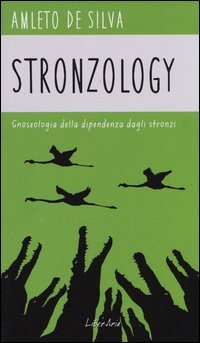 Stronzology. Gnoseologia della dipendenza dagli stronzi