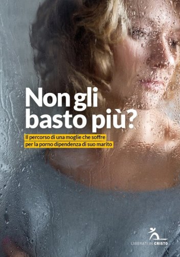 Non gli basto pi&ugrave;? Il percorso di una moglie che soffre per la porno dipendenza di suo marito