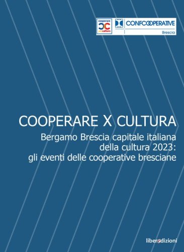 Cooperare x cultura. Bergamo Brescia capitale italiana della cultura 2023: gli eventi delle cooperative bresciane