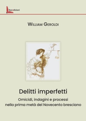 Delitti imperfetti. Omicidi, indagini e processi nella prima met&agrave; del Novecento bresciano