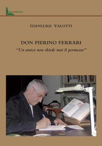 Don Pierino Ferrari. &laquo;Un amico non chiede mai il permesso&raquo;