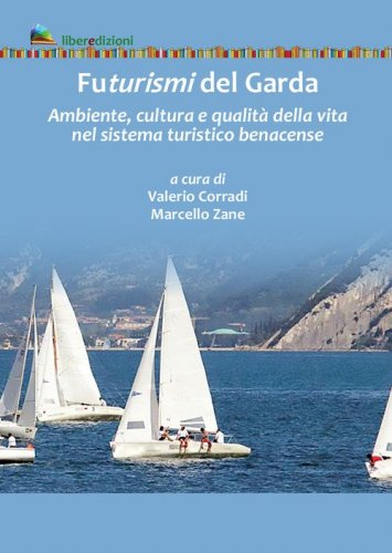 Futurismi del Garda. Ambiente, cultura e qualit&agrave; della vita nel sistema turistico benacense