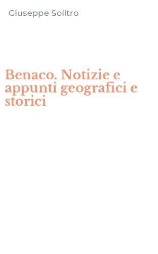 Benaco. Notizie e appunti geografici e storici