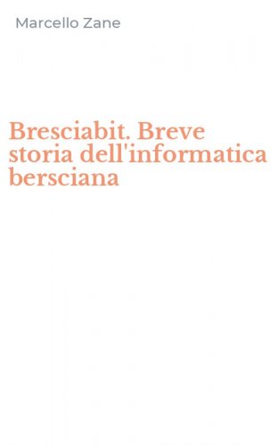 Bresciabit. Breve storia dell'informatica bersciana