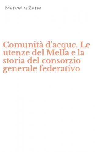 Comunit&agrave; d'acque. Le utenze del Mella e la storia del consorzio generale federativo