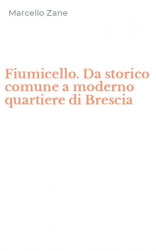 Fiumicello. Da storico comune a moderno quartiere di Brescia