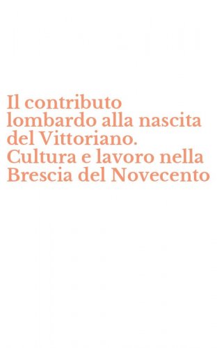 Il contributo lombardo alla nascita del Vittoriano. Cultura e lavoro nella Brescia del Novecento