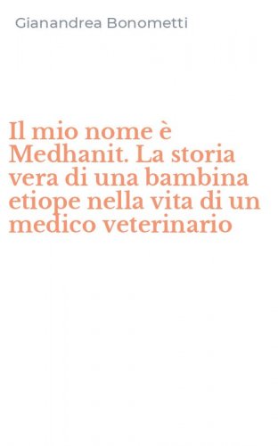 Il mio nome &egrave; Medhanit. La storia vera di una bambina etiope nella vita di un medico veterinario