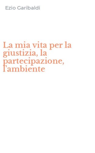 La mia vita per la giustizia, la partecipazione, l'ambiente