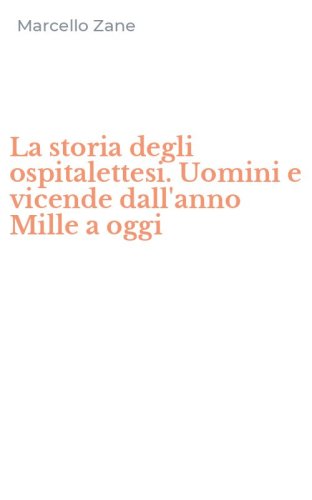 La storia degli ospitalettesi. Uomini e vicende dall'anno Mille a oggi