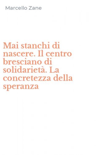 Mai stanchi di nascere. Il centro bresciano di solidariet&agrave;. La concretezza della speranza