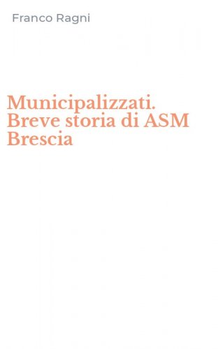 Municipalizzati. Breve storia di ASM Brescia