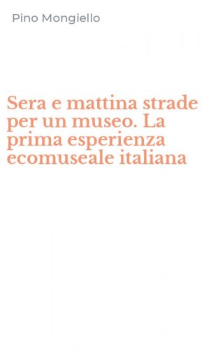 Sera e mattina strade per un museo. La prima esperienza ecomuseale italiana