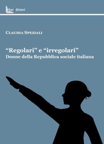 &laquo;Regolari&raquo; e &laquo;irregolari&raquo;. Donne della Repubblica sociale italiana