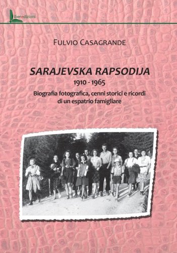 Sarajevska Rapsodija 1910-1965. Biografia fotografica, cenni storici e ricordi di un espatrio familgliare