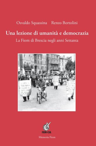 Una lezione di umanit&agrave; e democrazia. La Fiom di Brescia negli anni Settanta
