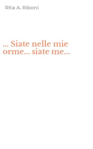 ... Siate nelle mie orme... siate me...