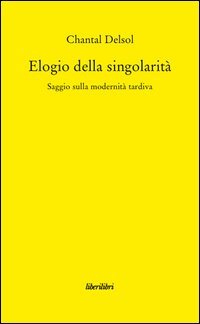 Elogio della singolarit&agrave;. Saggio sulla modernit&agrave; tardiva