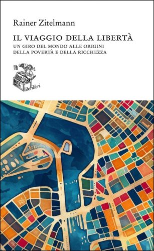 Il viaggio della libert&agrave;. Un giro del mondo alle origini della povert&agrave; e della ricchezza