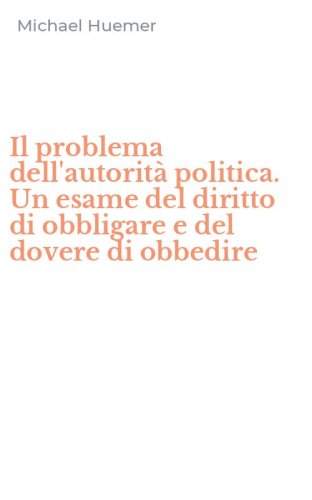 Il problema dell'autorit&agrave; politica. Un esame del diritto di obbligare e del dovere di obbedire