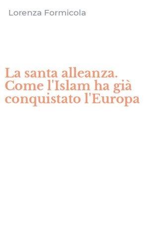 La santa alleanza. Come l'Islam ha gi&agrave; conquistato l'Europa