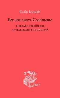 Per una nuova Costituente. Liberare i territori. Rivitalizzare le comunit&agrave;