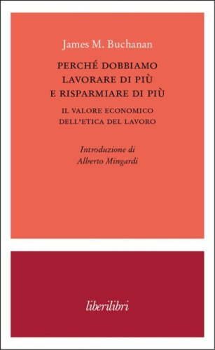 Perch&eacute; dobbiamo lavorare di pi&ugrave; e risparmiare di pi&ugrave;. Il valore economico dell'etica del lavoro