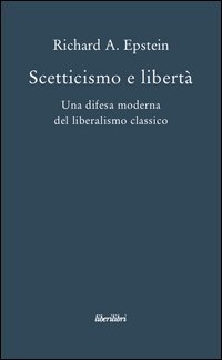 Scetticismo e libert&agrave;. Una difesa moderna del liberalismo classico
