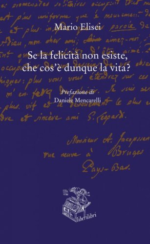 Se la felicit&agrave; non esiste, che cos'&egrave; dunque la vita?